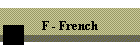 F - French