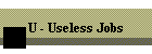 U - Useless Jobs
